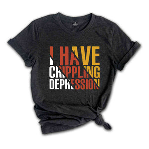 I Have Crippling Depression T-Shirt, Anxiety Shirt For Women, Trendy Therapy Themed Shirt, Gift For Therapist