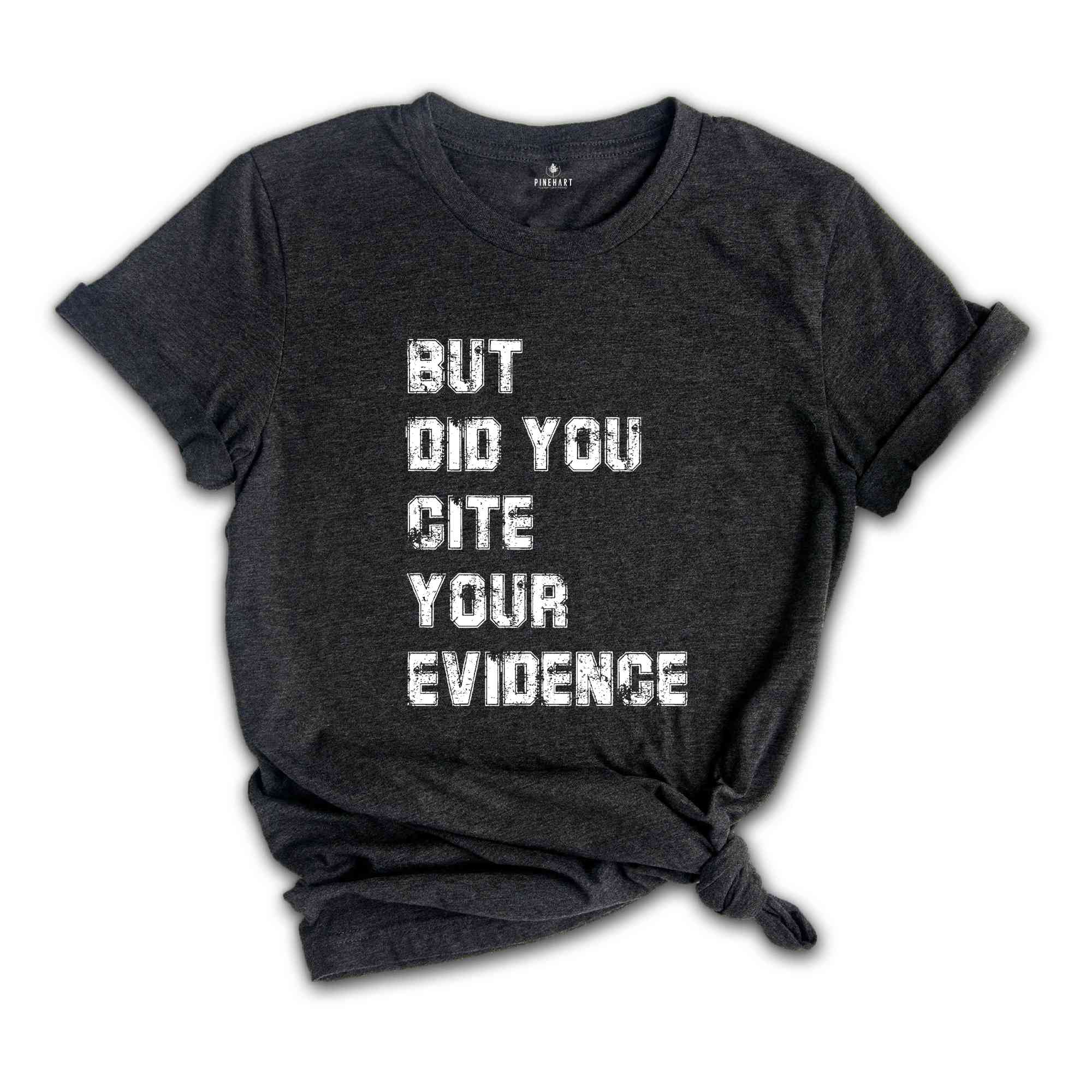 But Did You Cite Your Evidence Shirt, English Teacher Shirt, Cite Your Evidence T-Shirt, Gifts For Teachers