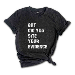 But Did You Cite Your Evidence Shirt, English Teacher Shirt, Cite Your Evidence T-Shirt, Gifts For Teachers