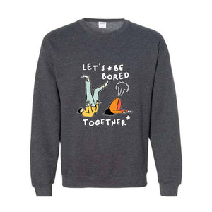 Let's Be Bored Together Sweatshirt, Funny Meme Sweatshirt, Meme Hoodie, Funny Meme Apparel, Funny Meme Hoodie, Streetwear