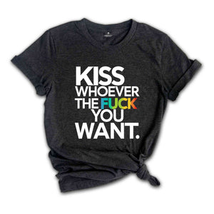 Kiss Whoever The Fuck You Want, Gay Pride LGBTQ Shirt, Pride Shirt, Trans T Shirt, LGBT Clothing Pride Shirt, LGBT Shirt, Women Gay Clothing