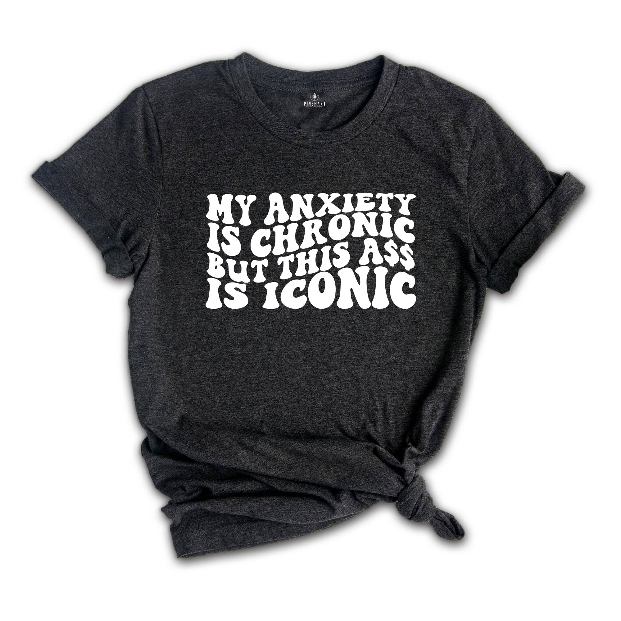 My Anxiety is Chronic But This Ass Is Iconic Shirt, Funny Mom Shirt, Anxiety Shirt, Bad Ass Shirt, Funny Shirt, Badass Shirt