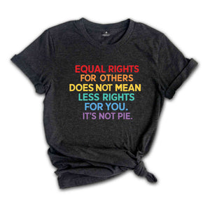 Equal Rights For Others Does Not Mean Less Rights For You It's Not Pie Shirt, LGBT Pride Shirt, Equality Shirt, Gay Pride Tee