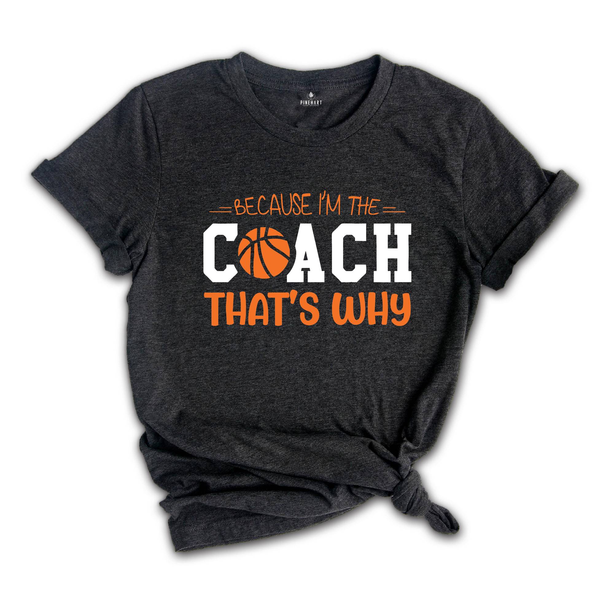 Because I'm The Coach That's Why Shirt, Best Coach Shirt, Basketball Tee, Sport Lover T-Shirt, Funny Coach Shirt, The Coach T-Shirt