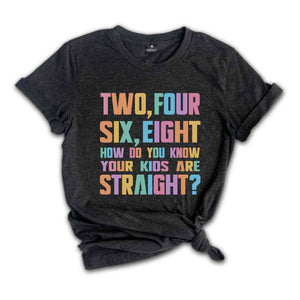 Two Four Six Eight How Do You Know Your Kids Are Straight? Shirt, Pride Shirt, LGBT Pride Shirt, Pride Rainbow Shirt, Pride Ally Shirt