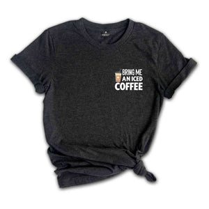 Bring Me An Iced Coffee T-Shirt, Coffee Shirt, Trendy Women's Shirt, Coffee Addicts' Gifts, Positive Vibe Tee