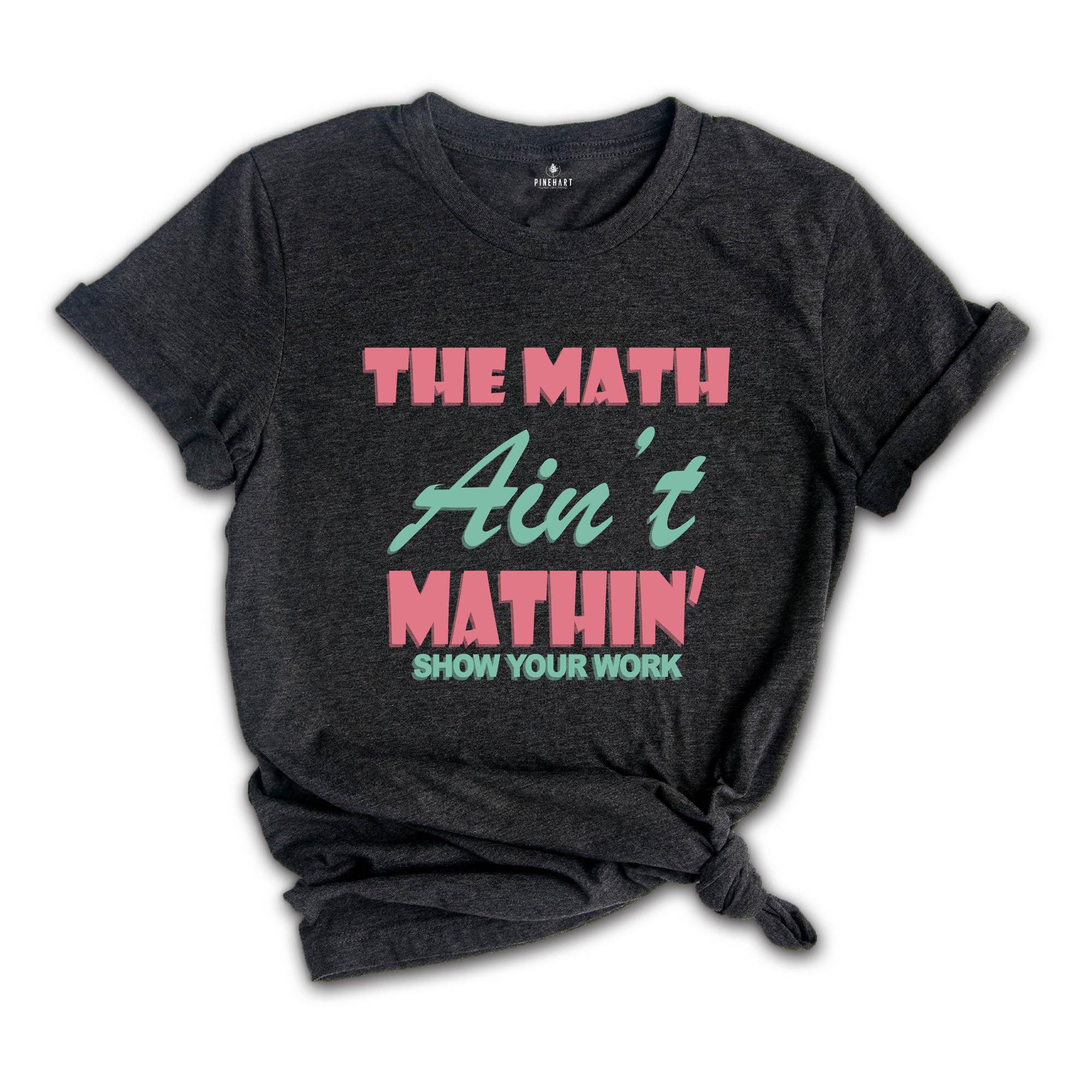 The Math Ain't Mathin Meme Shirt, Show Your Work Math Teacher Tee, Funny Math Teacher Shirt, Math Teacher Gift