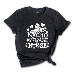 Nacho Average Nurse Shirt,Gift For Nurse, Nurses Week Gifts, Nacho Lover Shirt, Mexican Nurse, Nurse Life Shirt, Gift For Nurse