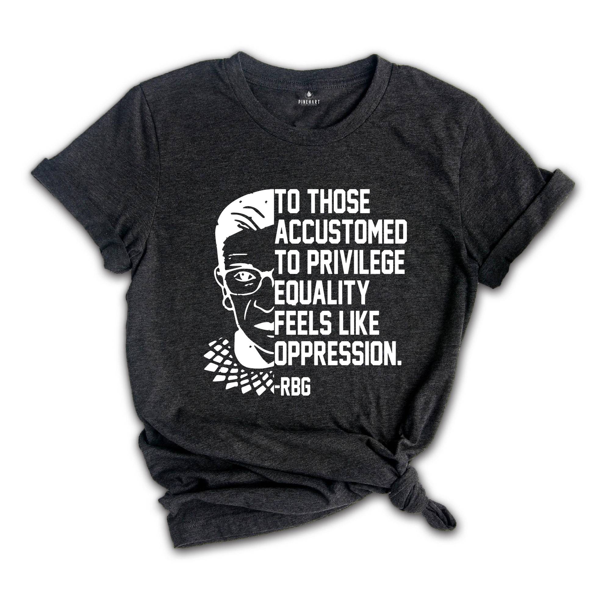 Equality Feels Like Oppression Stencil Shirt, RBG T-Shirt, Political Quotes Tee, RBG Quote, RBG Shirt, Feminist Shirt, Pro Choice Shirt