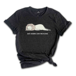 Just Wanna Lion The Floor Shirt, Just Wanna Lie On The Floor Tee, Lion Lover Shirt, Funny Lion Shirt, Funny Animal Tee