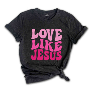 Love like Jesus T-Shirt, Faith Shirt, Christian Shirt, Jesus Shirts, Religious Shirt, Bible Verses Tee