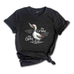 Be Gay Do Crime Shirt, Goose Shirt, LGBT Goose Shirt, Gay Pride Shirt, Funny Gay Shirt, LGBTQ Shirt, Gift For LGBT Couple