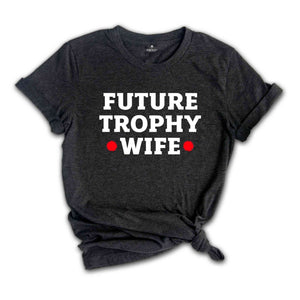 Future Trophy Wife Shirt, Gift For Girlfriend Shirt, Sarcastic Shirts, Women Shirts, Vintage Shirts, Women Shirts