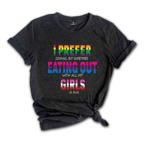 I Prefer Cooking But Sometimes Eating Out With All My Girls Is Fun Shirt, Pride Month Gift, LGBT Shirt, LGBT Pride Tee, Pride Month Shirt