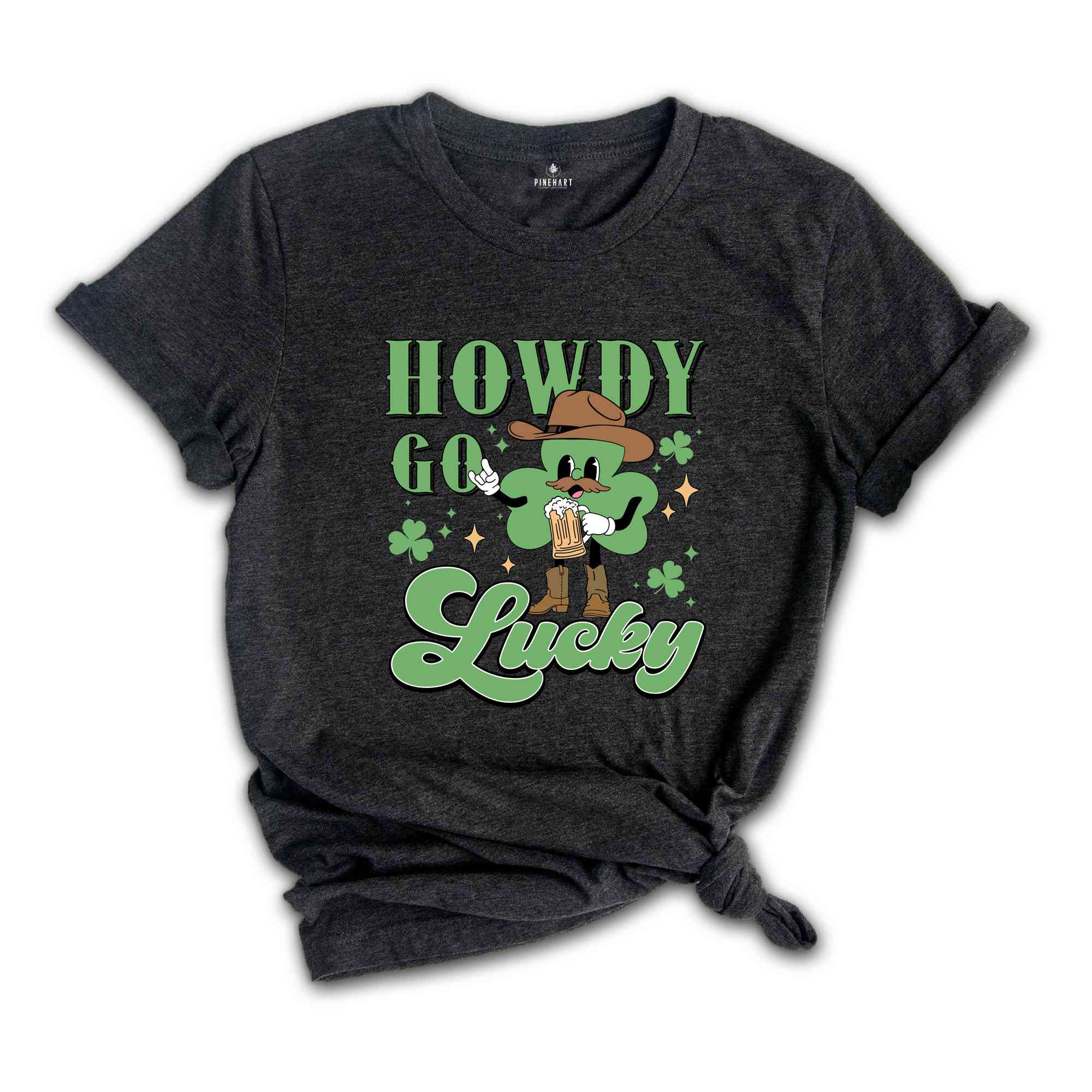 Howdy Go Lucky St Patrick Shirt, Western St Patricks Shirt, Cowboy St Patricks Tee, Howdy Go Lucky Tshirt, Irish Pullover Shirt