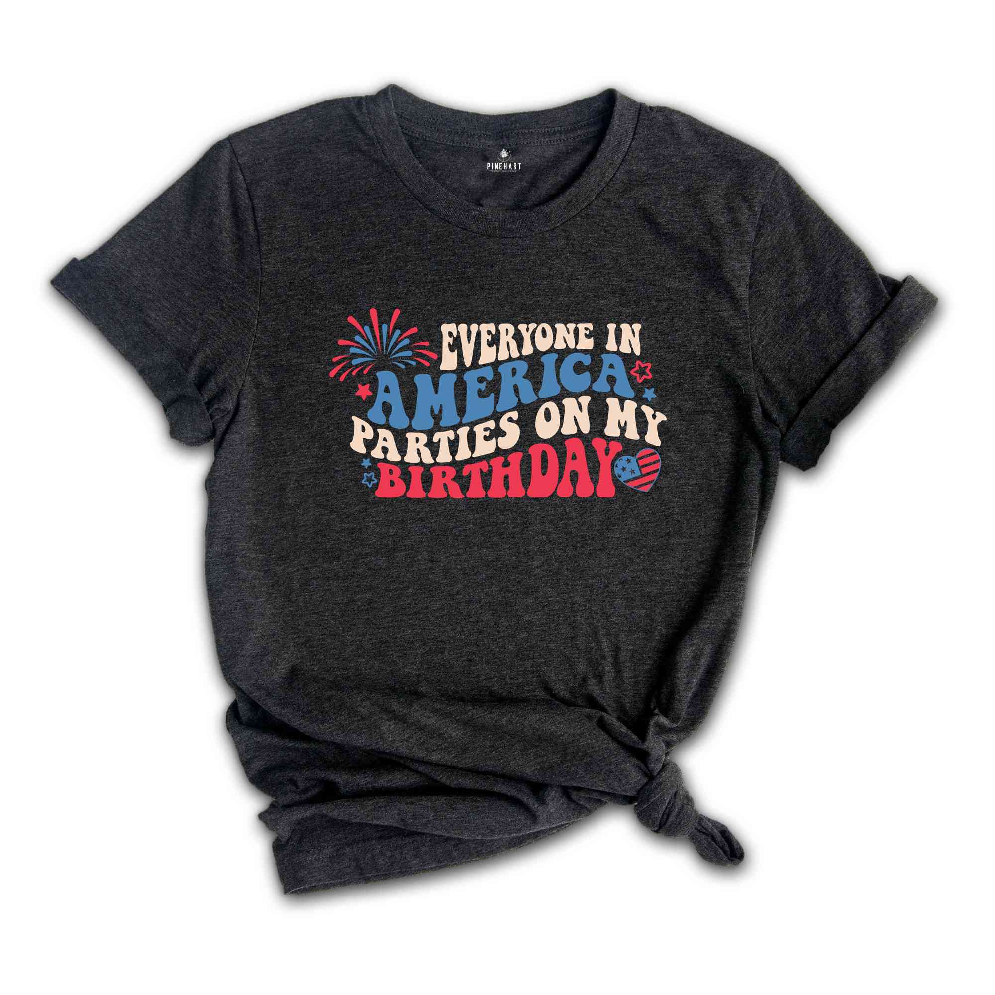 Everyone In America Parties On My Birthday Shirt, 4th Of July Birthday Shirt, Independence Day Shirt, Birthday Gift, Birthday Party Shirt