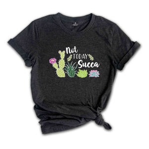 Not Today Succa T-Shirt, Succulent T-Shirt, Floral Flowers, Funny Gardening Gift, Gardener T-Shirt, Plant Mama Shirt