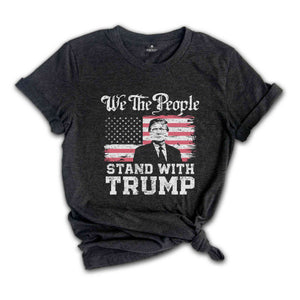 We The People Stand With Trump Shirt, Support Trump Shirt, Election 2024 Tee, Politics Shirt, Trump President Shirt, Republican Gifts