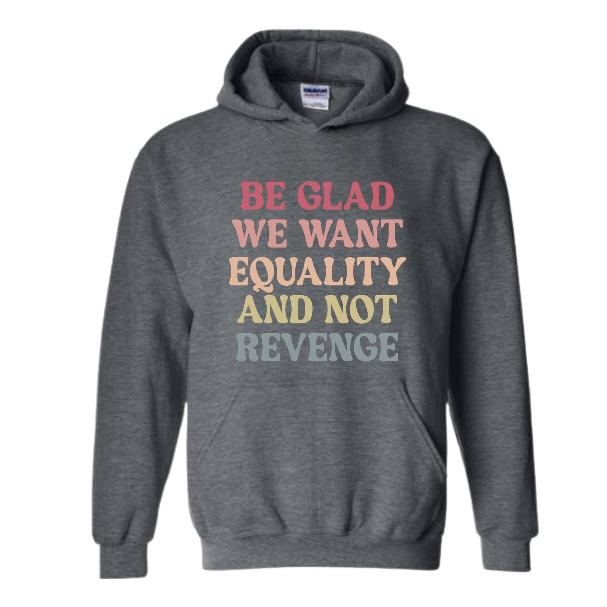 Be Glad We Want Equality and Not Revenge Sweatshirt, Social Justice Gift, LGBTQIA Rights Hoodie, Racial Justice Sweater, Pro Roe Sweatshirt