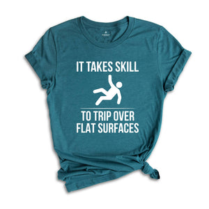 It Takes Skill to Trip Over Flat Surfaces Shirt, Sarcastic Saying T-Shirt, Failure Tee, Sarcasm Shirt, Sarcasm Loading Shirt