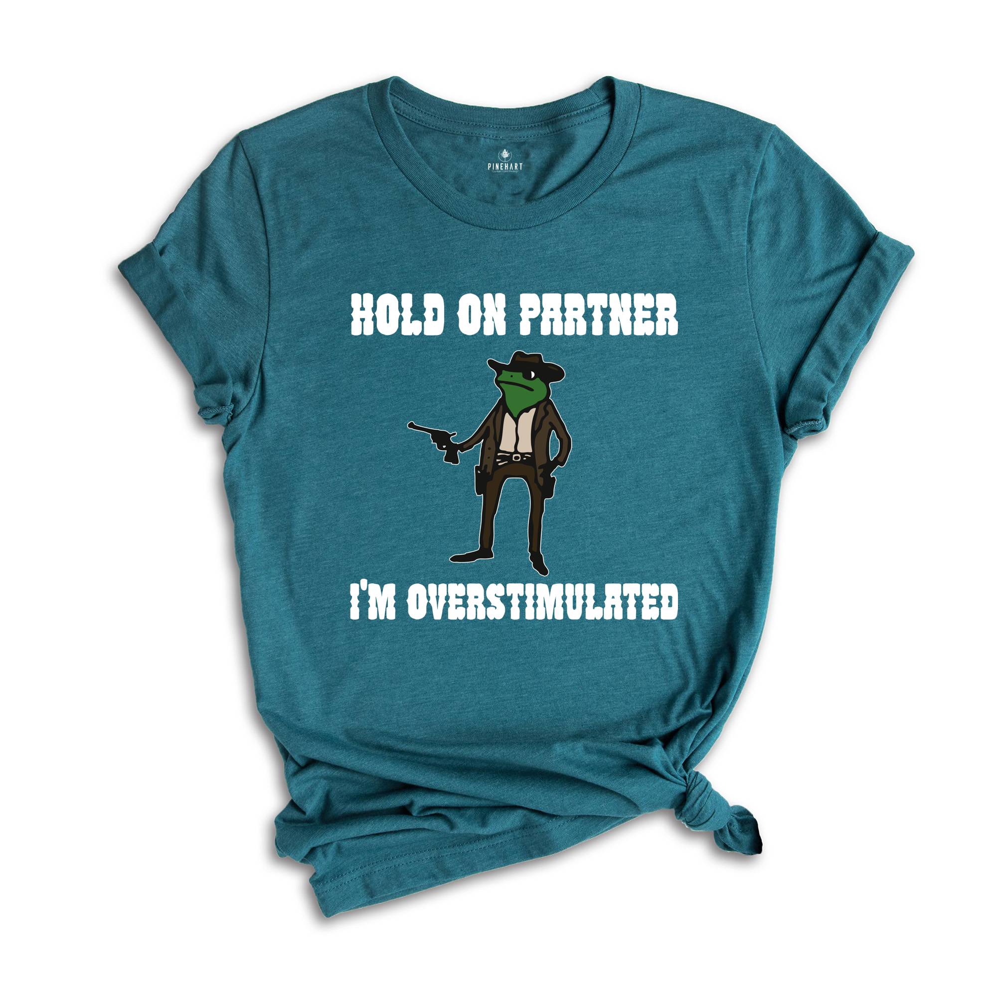 Hold On Partner I'm Overstimulated Shirt, Cowboy Frog Shirt, Funny Meme Tee, Funny Frog Shirt, Sarsatic T-shirt