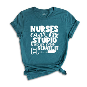 Nurses Can't Fix Stupid, But We Can Sedate It Shirt, Funny Nurse Shirt, Nurse Life Shirt, Nurse Appreciation, Nursing School Shirt