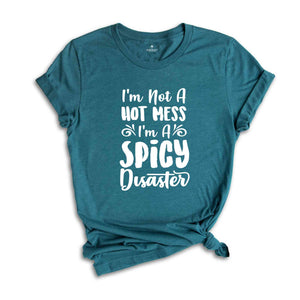 Funny Sarcastic Shirt, Funny Trendy Shirt, I Am Not A Hot Mess I Am A Spicy Disaster Shirt, Gift For Girl Friend, Funny Quote Shirt