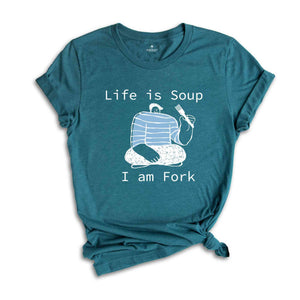 Life is Soup I am Fork Shirt, Funny Shirt, Sarcastic Shirt, Funny Gift, Fork Shirt, Silly Shirt, Funny Saying Shirt, Trendy Funny Shirt