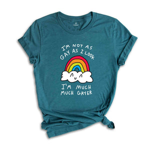 I'm Not As Gay As I Look I'm Much Much Gayer Shirt, Love Is Love Shirt, Pride Month Shirt, Gift For LGBTQ Supporter, Gay Shirt