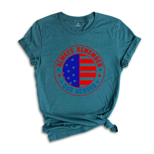 Always Remember Our Heroes Shirt, American Patriotic Shirt, Fourty Of July Shirt, Independence Day Shirt, America Lover Shirt