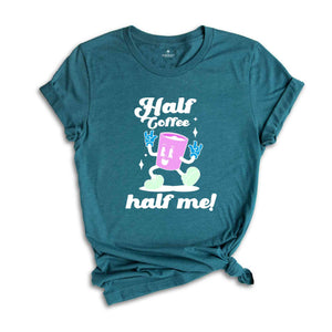 Half Coffee Half Me Tee, Coffeeholic Tee, Caffeine Lover Tee, Barista T-shirt, Coffee Addicts T-shirt