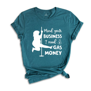 Mind Your Business I Need Gas Money Shirt, Funny Economy Shirt, Sarcasm Tee, Hilarious Gas Shirt, Humorous Pole Dancer Woman Shirt