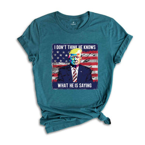 I Don’t Think He Even Knows What He is Saying Shirt, Biden Trump Debate Quote 2024 shirt, Trump 2024 Shirt, Trump Biden Debate Shirt