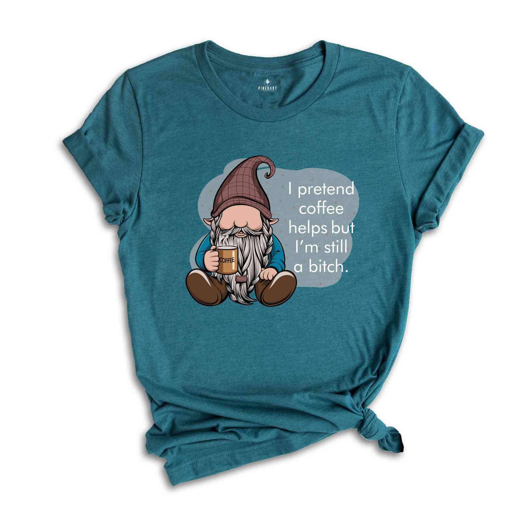 I Pretend Coffee Helps But I’m Still A Bitch Shirt, Funny Gnome Shirt, Coffee Gnome Shirt, Coffee Lover Shirt, Coffee Gifts