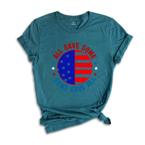 All Gave Some Some Gave Shirt, American Patriotic Shirt, Fourty Of July Shirt, Independence Day Shirt, America Lover Shirt