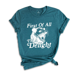 First Of All I'm A Delight Shirt, Sarcastic Shirt, Opossum Shirt, Angry Opossum Shirt, Self Love Shirt, Opossum Lover Shirt, Self Love Shirt