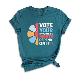 Vote Like Your Daughter's Rights Depend On It Shirt, Vote Shirt, Feminist Shirt, Women Rights Shirt, Human Rights Shirt