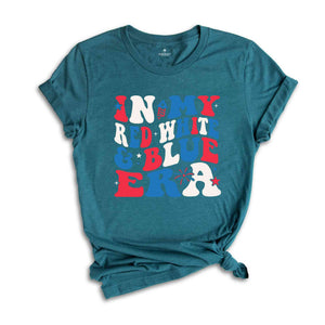 In My Red White Blue Era Shirt, Independence Day Shirt, July 4th Shirt, Patriotic Shirt, Fourth Of July Shirt, American Patriotic Shirt