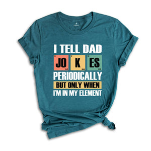 I Tell Dad Jokes Periodically But Only When I'm In My Element Shirt, Dad Jokes Shirt, Funny Dad Shirt, Father Shirt, Gift For Dad