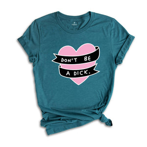 Don't Be A Dick Shirt, Sarcastic Heart Shirt, Funny Heart Shirt, Funny Don't Be A Dick Shirt, Sarcastic Tee, Funny Saying Shirt