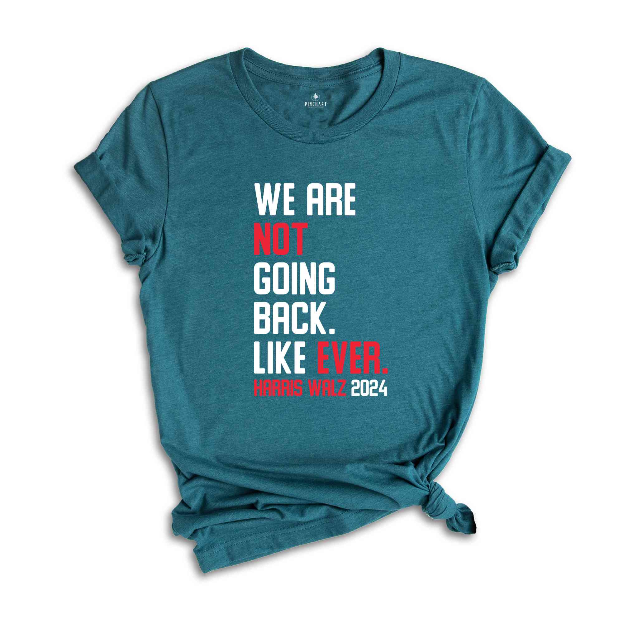 We Are Not Going Back Like Ever T-Shirt, Harris Walz 2024 Shirt, Harris Walz Tee, Political Gifts, Kamala For President Shirt