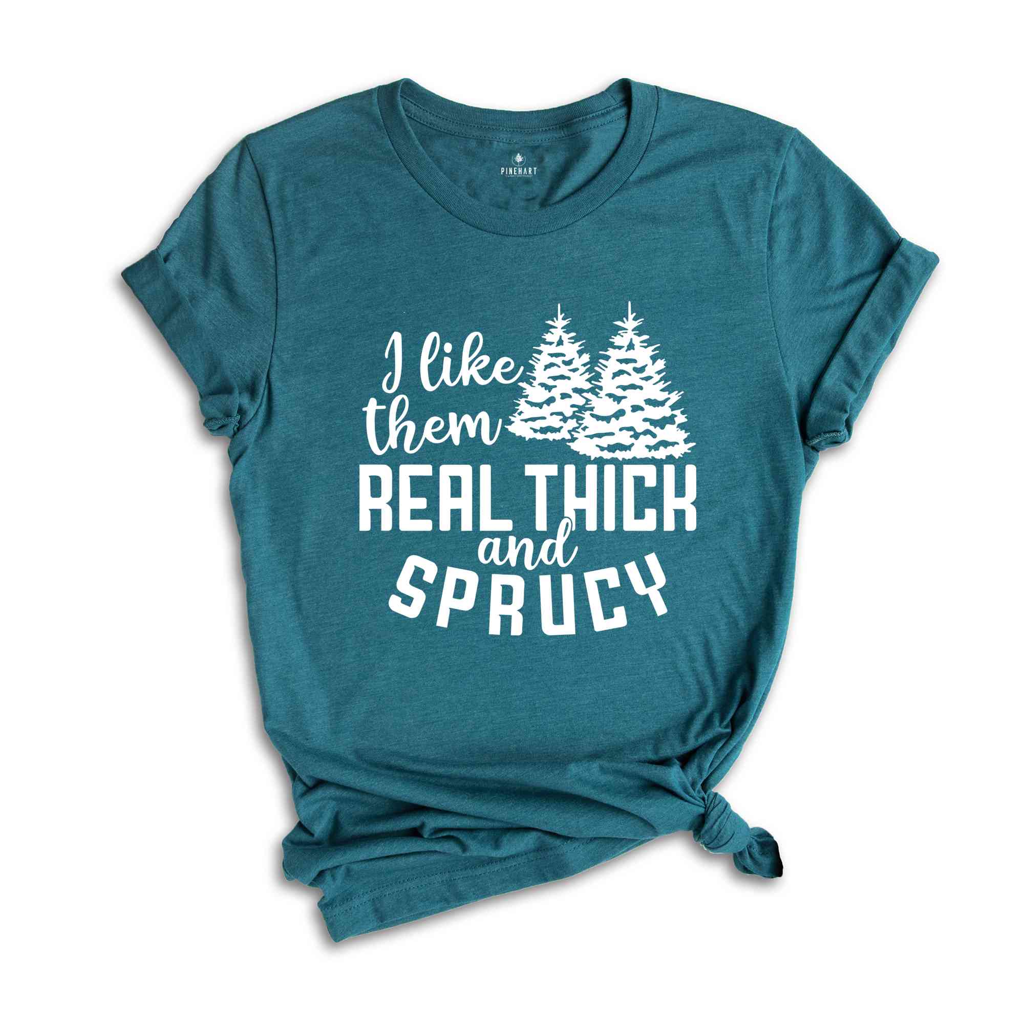 I Like Them Real Thick and Sprucy Shirt, Christmas Gift, Christmas Tree, Funny Christmas Shirt, Christmas Pajama, Xmas Tee, Sprucy Tree