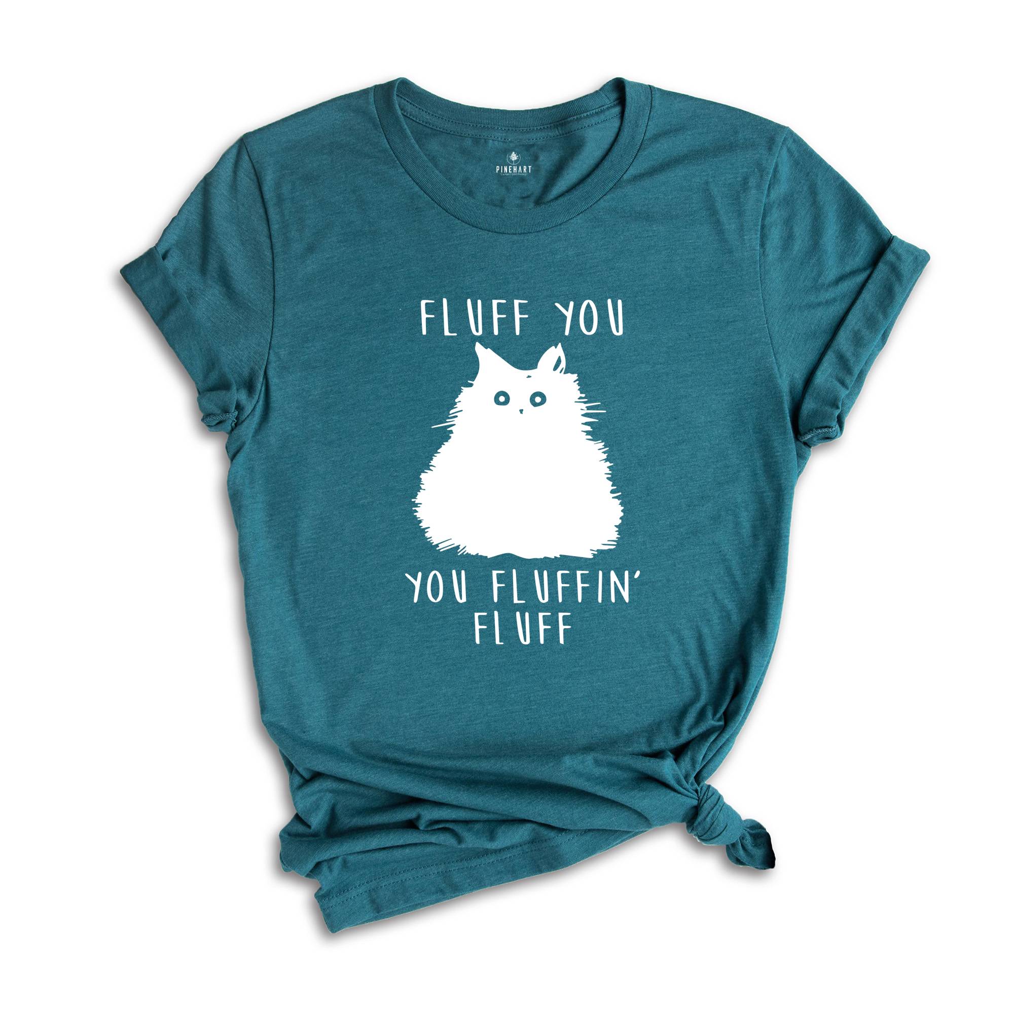 Fluff You You Fluffin Fluff Shirt, Funny Cat Shirt, Fluff You Shirt, Funny Sarcastic Shirt, Funny Women Shirt, Funny Gift Shirt, Cat Shirt