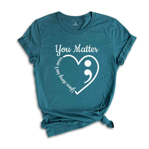 You Matter Heart Your Story Isn't Over Awareness Shirt, Your Life Matters Shirt, Mental Health Matters Shirt