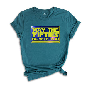 May The Fifties Be With You Shirt, Funny Birthday T Shirt, Mens 50 Birthday T Shirts, 50th Birthday Gift Shirt, Funny 50th Shirts