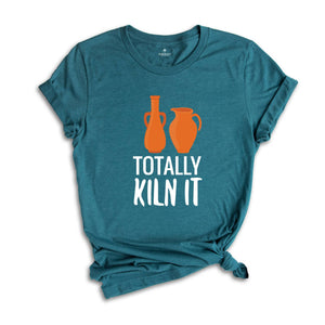 Totally Kiln It Shirt, Pottery Lover Shirt, Funny Pottery Shirt, Pottery Gift, Pottery Shirt, Ceramics Shirt, Funny Ceramics Shirt