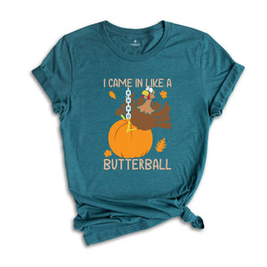 I Came In Like A Butterball Shirt, Funny Thanksgiving Shirt, Funny Turkey Shirt, Turkey Day Shirt, Thanksgiving Dinner Shirt, Fall Shirt