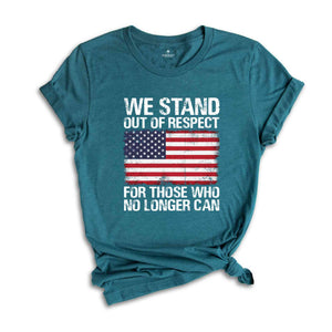 We Stand Out Of Respect Shirt, America Flag Shirt, Patriotic Shirt, USA Shirt, America Shirt, 4th Of July Shirt, Independence Day Shirt