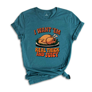 I Want 'em Real Thick and Juicy Shirt, Turkey Day Shirt, Funny Thanksgiving Day Shirt, Gift for Thanksgiving, Fall Shirt