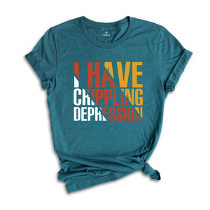 I Have Crippling Depression T-Shirt, Anxiety Shirt For Women, Trendy Therapy Themed Shirt, Gift For Therapist